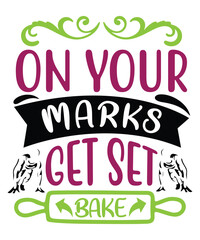 On your marks get set bake Shirt print template, typography design for shirt, mug, iron, glass, sticker, hoodie, pillow, phone case, etc, perfect design of mothers day fathers day valentine day