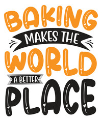 Baking makes the world a better place Shirt print template, typography design for shirt, mug, iron, glass, sticker, hoodie, pillow, phone case, etc, perfect design of mothers day fathers day valentine