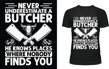 Never underestimate a butcher he knows places where nobody finds you t-shirt template