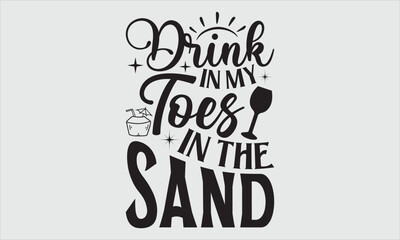 Obraz premium Drink in my toes in the sand- Summer t shirt design, Hand drawn lettering phrase, typography for Cutting Machine, Silhouette Cameo, Cricut EPS 10