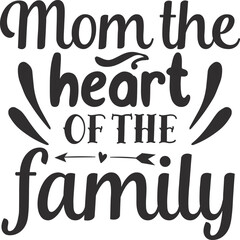 Mom the heart of the family typography t-shirt and SVG Designs for Clothing and Accessories
