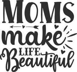 Moms make life beautiful typography t-shirt and SVG Designs for Clothing and Accessories

