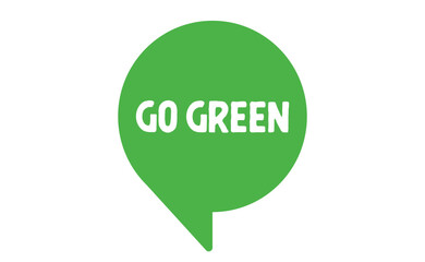 Go green. Eco friendly message in bubble speech. Dialog balloon with environmental phrase.