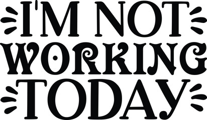 I m not working today typography tshirt and SVG Designs for Clothing and Accessories