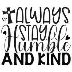 Always Stay Humble And Kind - Jesus Christian SVG And T-shirt Design, Jesus Christian SVG Quotes Design t shirt, Vector EPS Editable Files, can you download this Design.