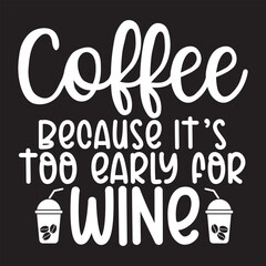 Coffee because it’s too early for wine svg design