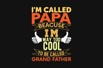 i'm called papa beacuse i'm way too cool to be called grand father