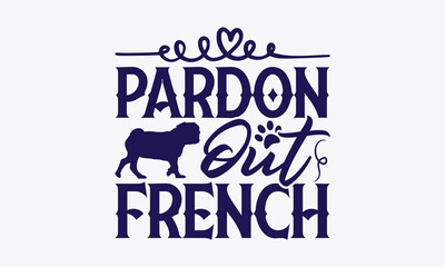 Pardon Out French - Dog SVG Design, Paw Quotes, Hand Drawn Lettering Phrase Isolated On Black Background.