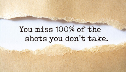 Inspirational motivational quote. You miss 100% of the shots you don't take.