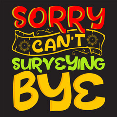 sorry can’t survey bye t-shirt design 