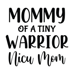 Mommy of a tiny warrior nicu mom Mother's day shirt print template, typography design for mom mommy mama daughter grandma girl women aunt mom life child best mom adorable shirt