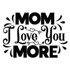 Obraz premium Mom i love you more Mother's day shirt print template, typography design for mom mommy mama daughter grandma girl women aunt mom life child best mom adorable shirt