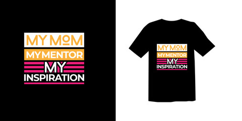 Fototapeta premium MY MOM MY MENTOR MY INSPIRATION TRENDY TSHIRT DESIGN