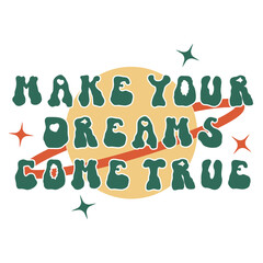 Make your dreams come true groovy trippy rave font vector inscription. Vintage motivation typography slogan on white background. Retro funky concept planet space illustration with star and type text