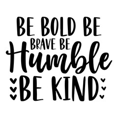 Be Bold Be Brave Be Humble Be Kind svg