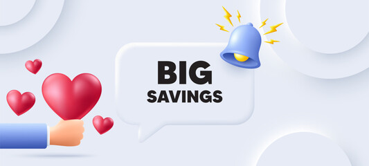 Big savings tag. Neumorphic background with speech bubble. Special offer price sign. Advertising discounts symbol. Big savings speech message. Banner with 3d hearts. Vector