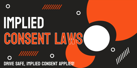 Implied Consent Laws: Legal assumption of consent in certain situations.