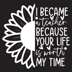  I became a teacher because your life is worth my time svg design