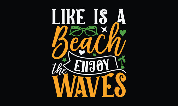 Like Is A Beach Enjoy The Waves - Summer Svg Typography T-shirt Design, Hand Drawn Lettering Phrase, Greeting Cards, Templates, Mugs, Templates, Brochures, Posters, Labels, Stickers, Eps 10.