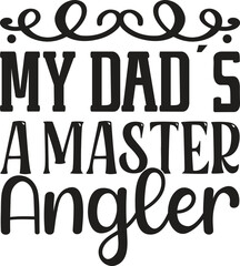 My Dad’s A Master Angler 