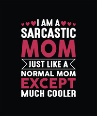 I AM A SARCASTIC MOM JUST LIKE A NORMAL MOM EXCEPT MUCH COOLER Pet t shirt design