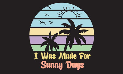 I Was Made for Sunny Days Svg T-Shirt Design