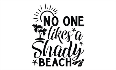 No one likes a shady beach - Summer T Shirt Design, Hand drawn lettering and calligraphy, Cutting Cricut and Silhouette, svg file, poster, banner, flyer and mug.
