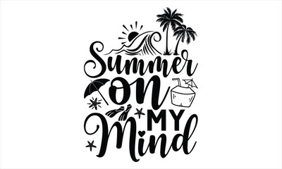 Summer on my mind  - Summer T Shirt Design, Hand drawn lettering and calligraphy, Cutting Cricut and Silhouette, svg file, poster, banner, flyer and mug.