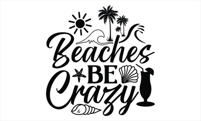 Fototapeta na wymiar Beaches be crazy - Summer T Shirt Design, Hand drawn lettering phrase, Cutting Cricut and Silhouette, card, Typography Vector illustration for poster, banner, flyer and mug. 