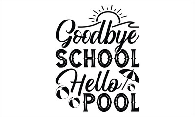 Goodbye school hello pool - Summer T Shirt Design, Hand drawn lettering phrase, Cutting Cricut and Silhouette, card, Typography Vector illustration for poster, banner, flyer and mug.