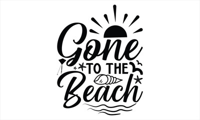 Gone to the beach  - Summer T Shirt Design, Hand drawn lettering phrase, Cutting Cricut and Silhouette, card, Typography Vector illustration for poster, banner, flyer and mug.