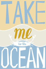 Take me to the ocean. Inspiring poster. Motivational lettering.