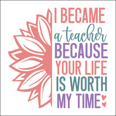 I became a teacher because your life is worth my time SVG