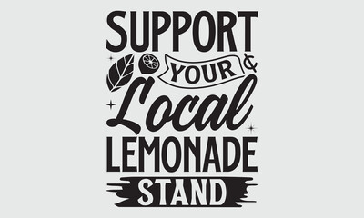 Obraz premium Support Your Local Lemonade Stand- Lemons T-shirt Design, Vector illustration with hand-drawn lettering, Set of inspiration for invitation and greeting card, prints and posters, Calligraphic svg