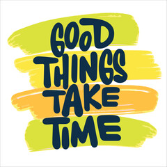 Good Things Take Time Motivational and Inspirational Quote