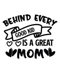 Behind every good kid is a great mom Happy mother's day shirt print template, Typography design for mom, mother's day, wife, women, girl, lady, boss day, birthday 