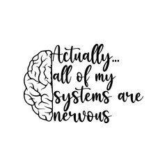 Actually...all of my systems are nervous