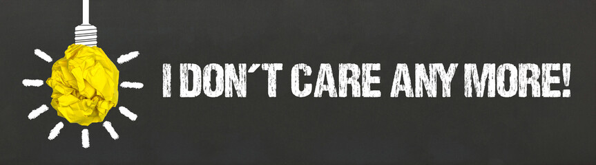 I don't care anymore!	