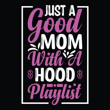 Just a good mom with a hood playlist Mother's day shirt print template, typography design for mom mommy mama daughter grandma girl women aunt mom life child best mom adorable shirt