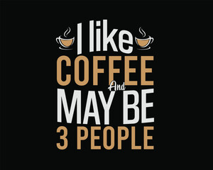 I like coffee, and may be 3 people. Modern typography, T-shirt design quotes, template fashion clothes, posters, tote bags, mugs, etc.