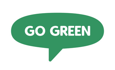 Go green. Eco friendly message in bubble speech. Dialog balloon with environmental phrase.