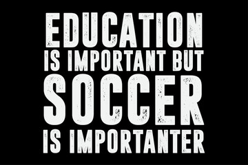 Obraz premium Education is important but soccer is importanter T-Shirt Design