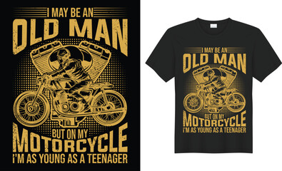 Motorbike vector t-shirt design. I MAY BE AN OLD MAN BUT ON MY MOTORCYCLE I'M AS YOUNG AS A TEENAGER