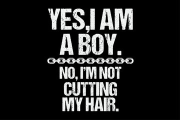 Yes I Am a Boy No I'm Not Cutting My Hair Funny T-Shirt Design