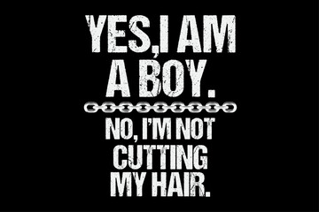 Obraz premium Yes I Am a Boy No I'm Not Cutting My Hair Funny T-Shirt Design
