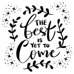 The best is yet to come, hand lettering. Poster quotes.