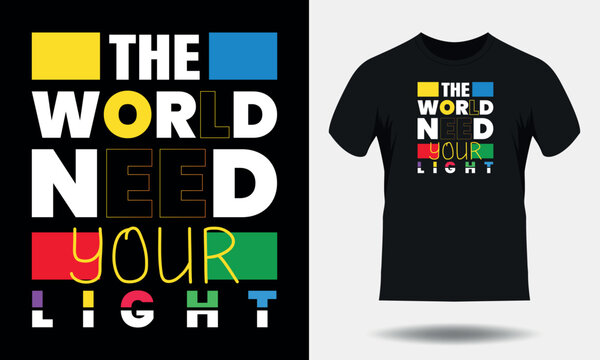 The world need your light motivational quotes for typography black t shirt design