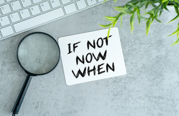 If Not Now When, text on a stack of note paper. Motivating and inspiring question, mockup and template