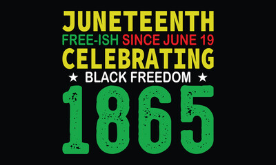 Juneteenth 19th June 1865 Typography T-Shirt Design Vector, African American Shirt, American, Free-ish Since 1865, Juneteenth Shirt, Black History, Black Power, Celebrate Juneteenth T-Shirt Design