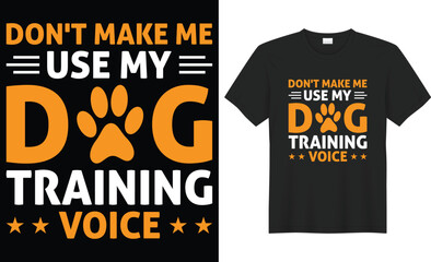 Don't make me use my dog training voice typography vector t-shirt design. Perfect for print items and bags, poster, template, banner. Handwritten vector illustration. Isolated on black background.